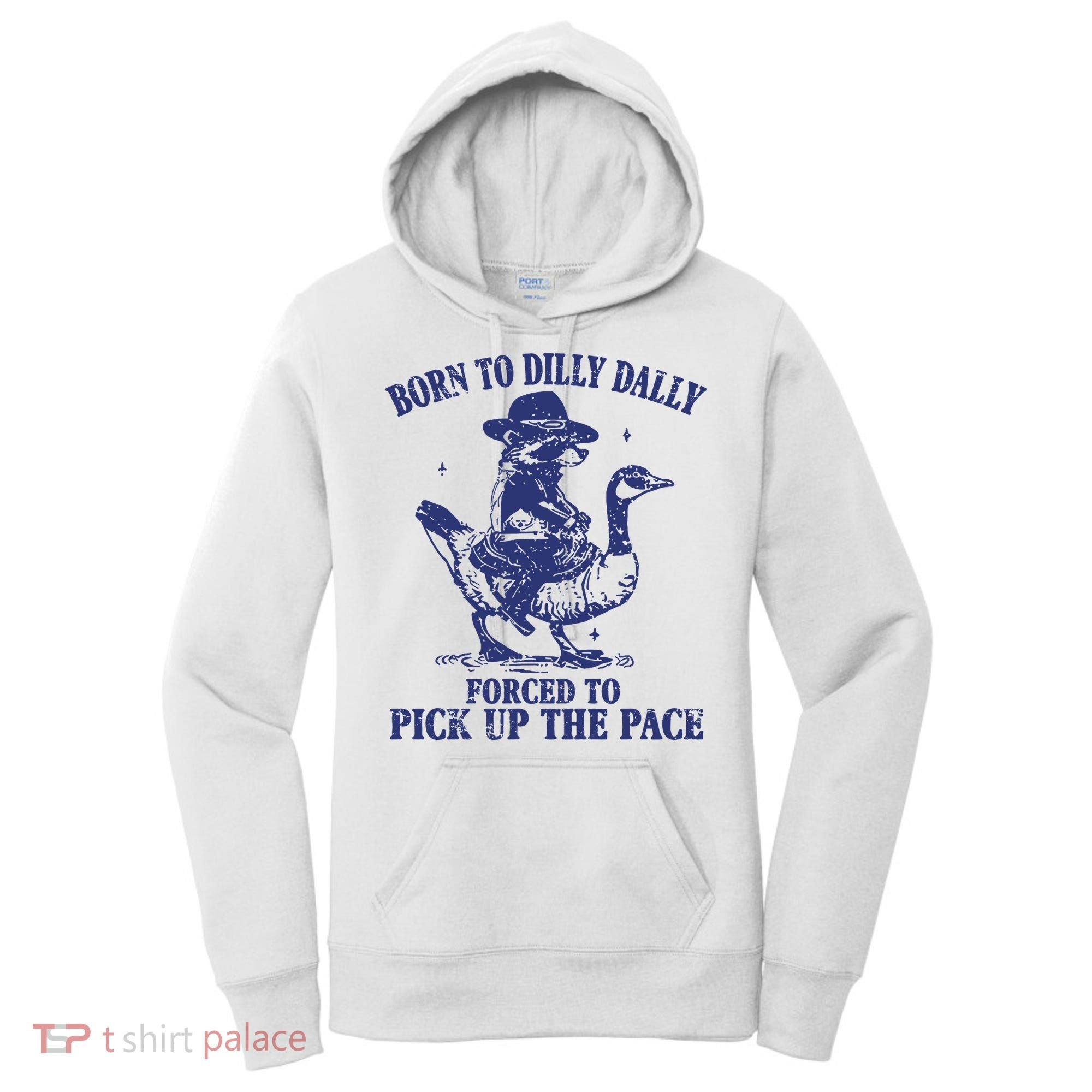Born To Dilly Dally Forced To Pick Up The Pace Goose Raccoon Women's Hoodie