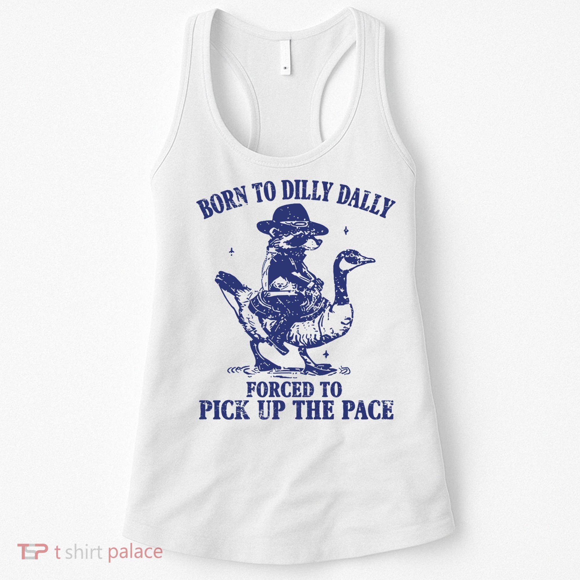 Born To Dilly Dally Forced To Pick Up The Pace Goose Raccoon Women's Tank Top