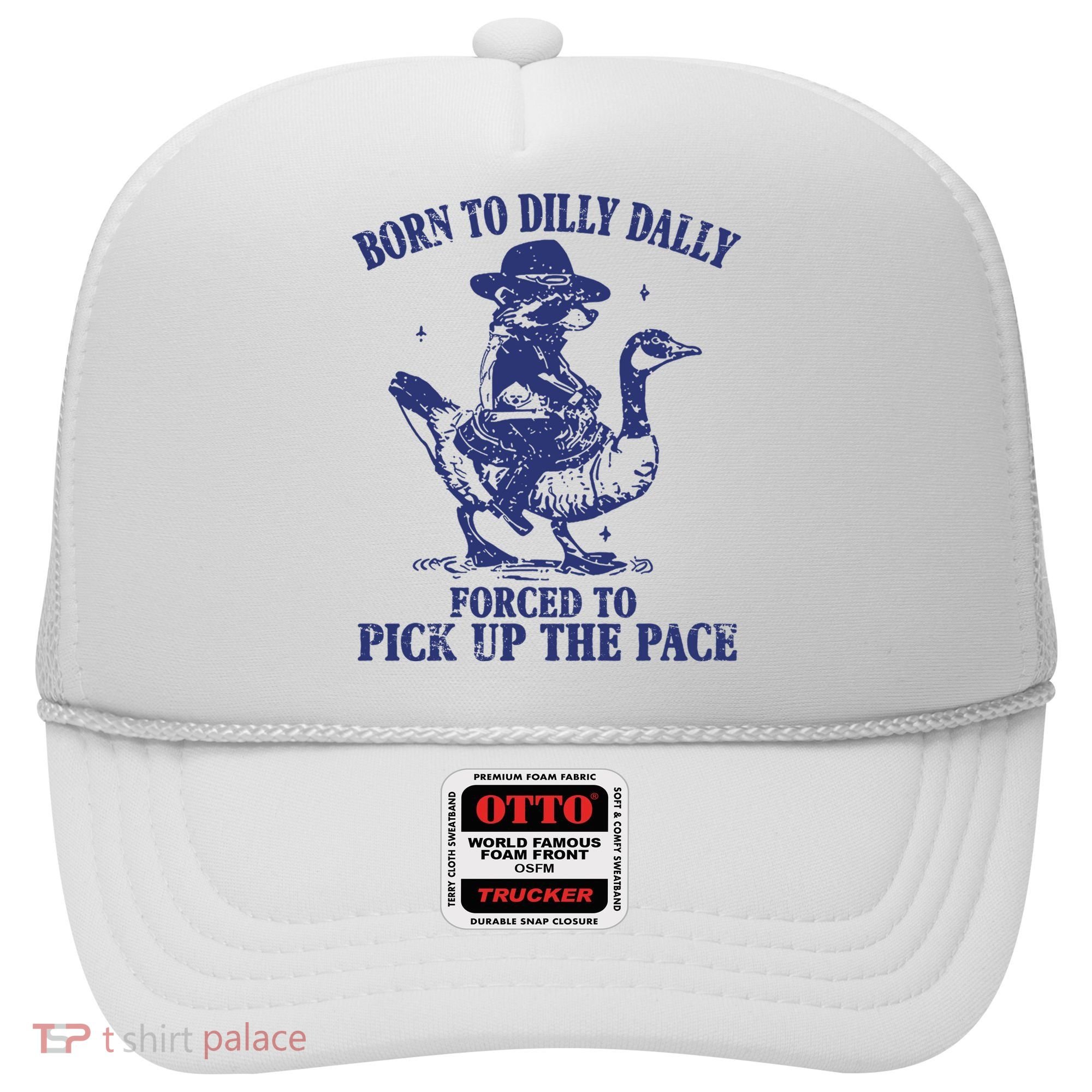 Born To Dilly Dally Forced To Pick Up The Pace Goose Raccoon Hat