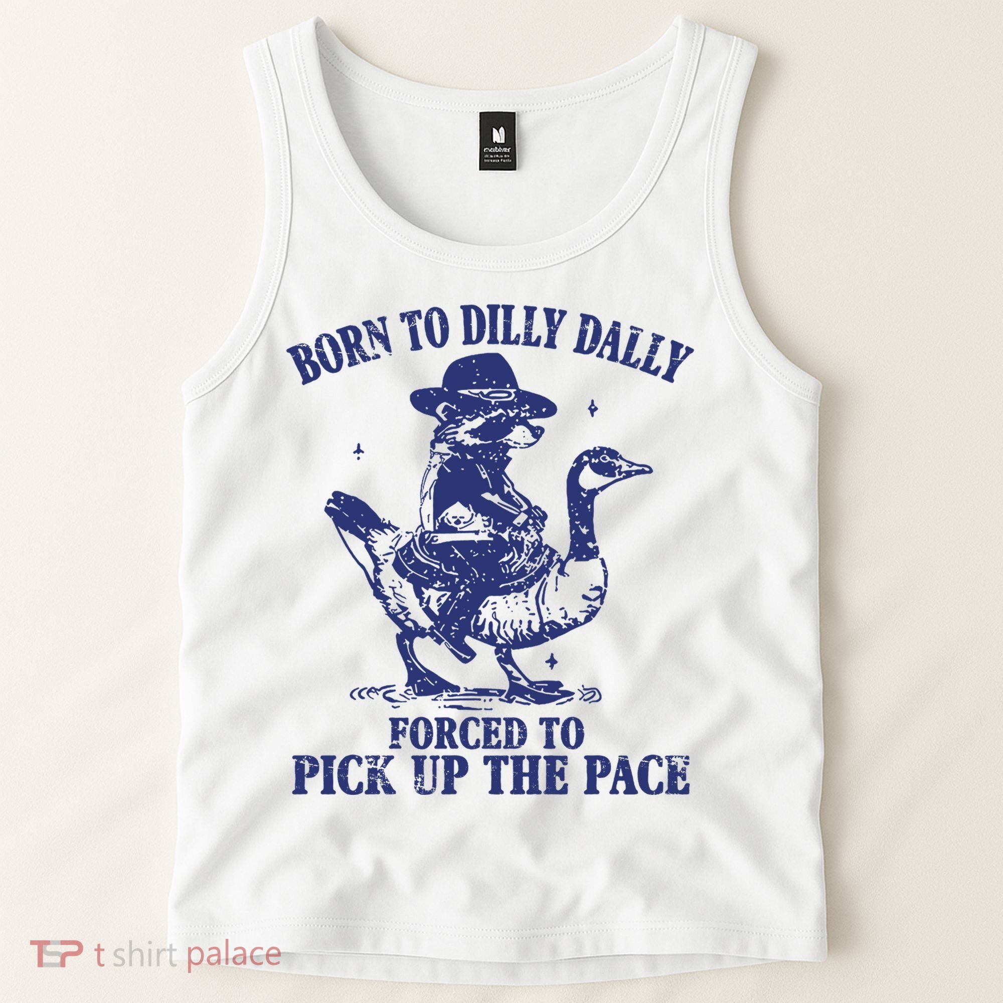 Born To Dilly Dally Forced To Pick Up The Pace Goose Raccoon Tank Top
