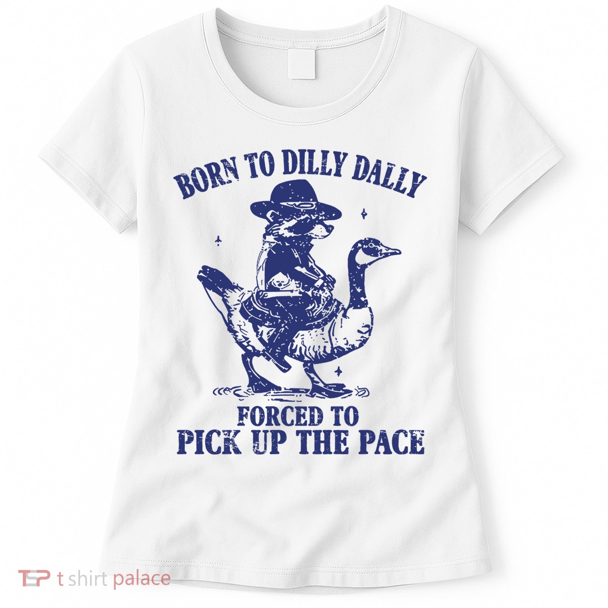 Born To Dilly Dally Forced To Pick Up The Pace Goose Raccoon Women's T-Shirt