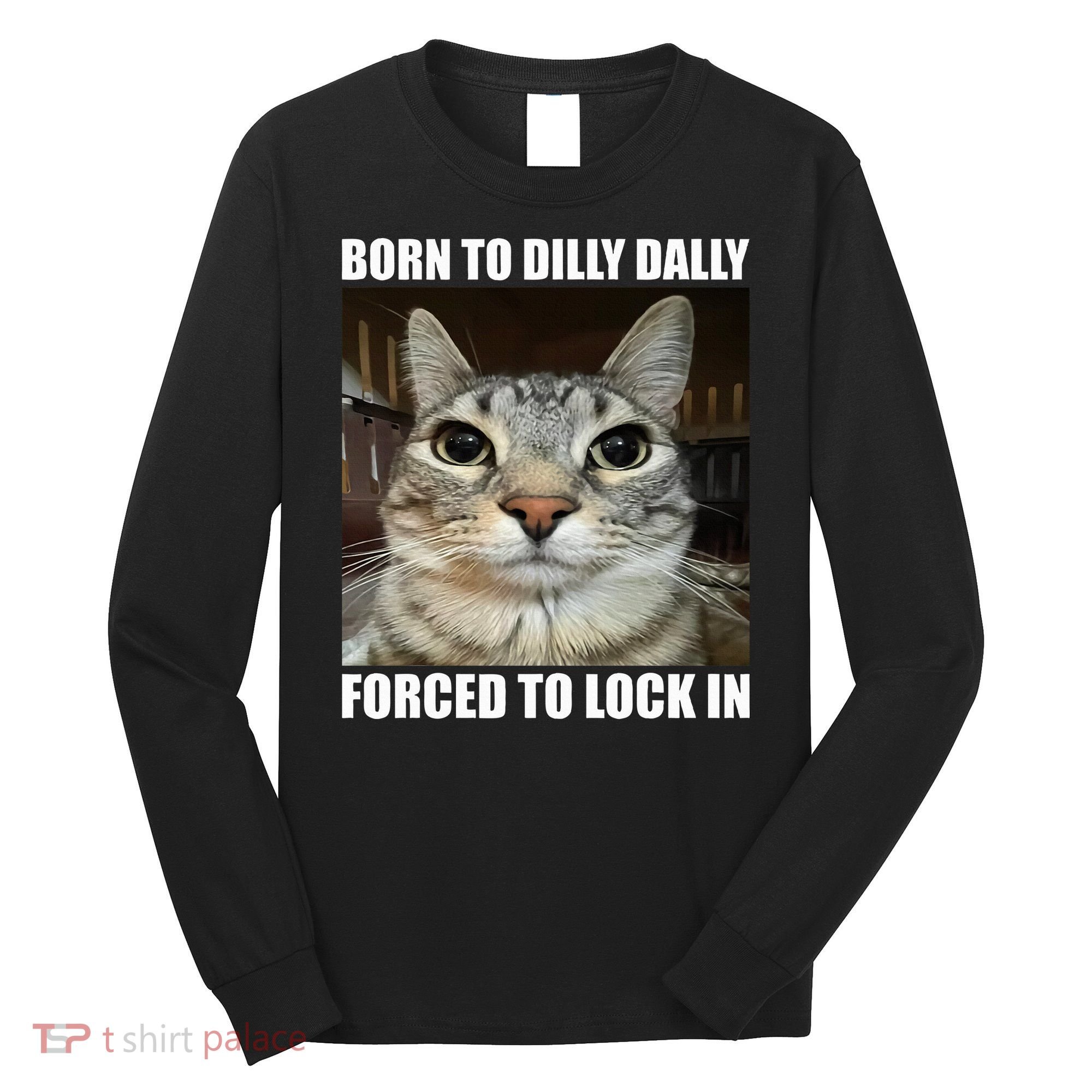 Born To Dilly Dallly Forced To Lock In Cat Lover Long Sleeve Shirt