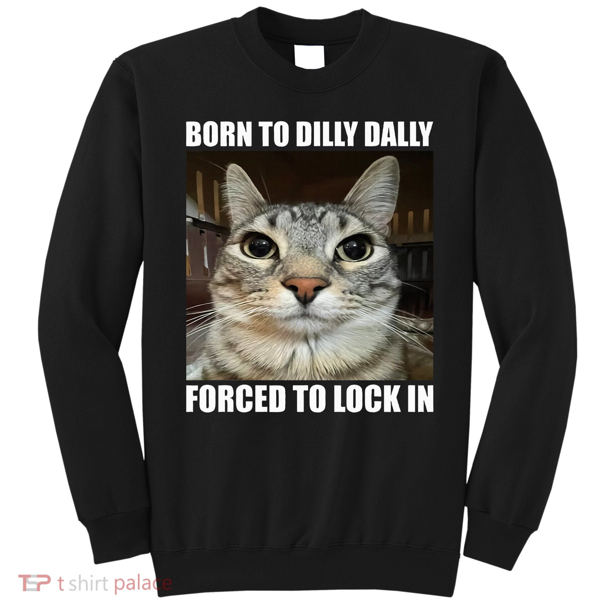 Born To Dilly Dallly Forced To Lock In Cat Lover Sweatshirt