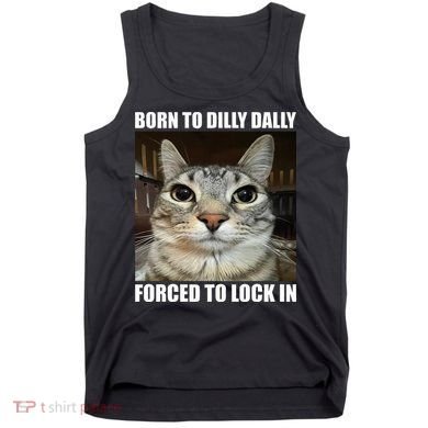Born To Dilly Dallly Forced To Lock In Cat Lover Tank Top