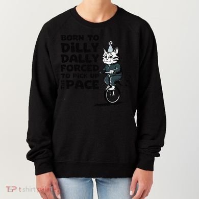 Born To Dilly Dally Forced To Pick Up The Pace Funny Cat Women's Sweatshirt