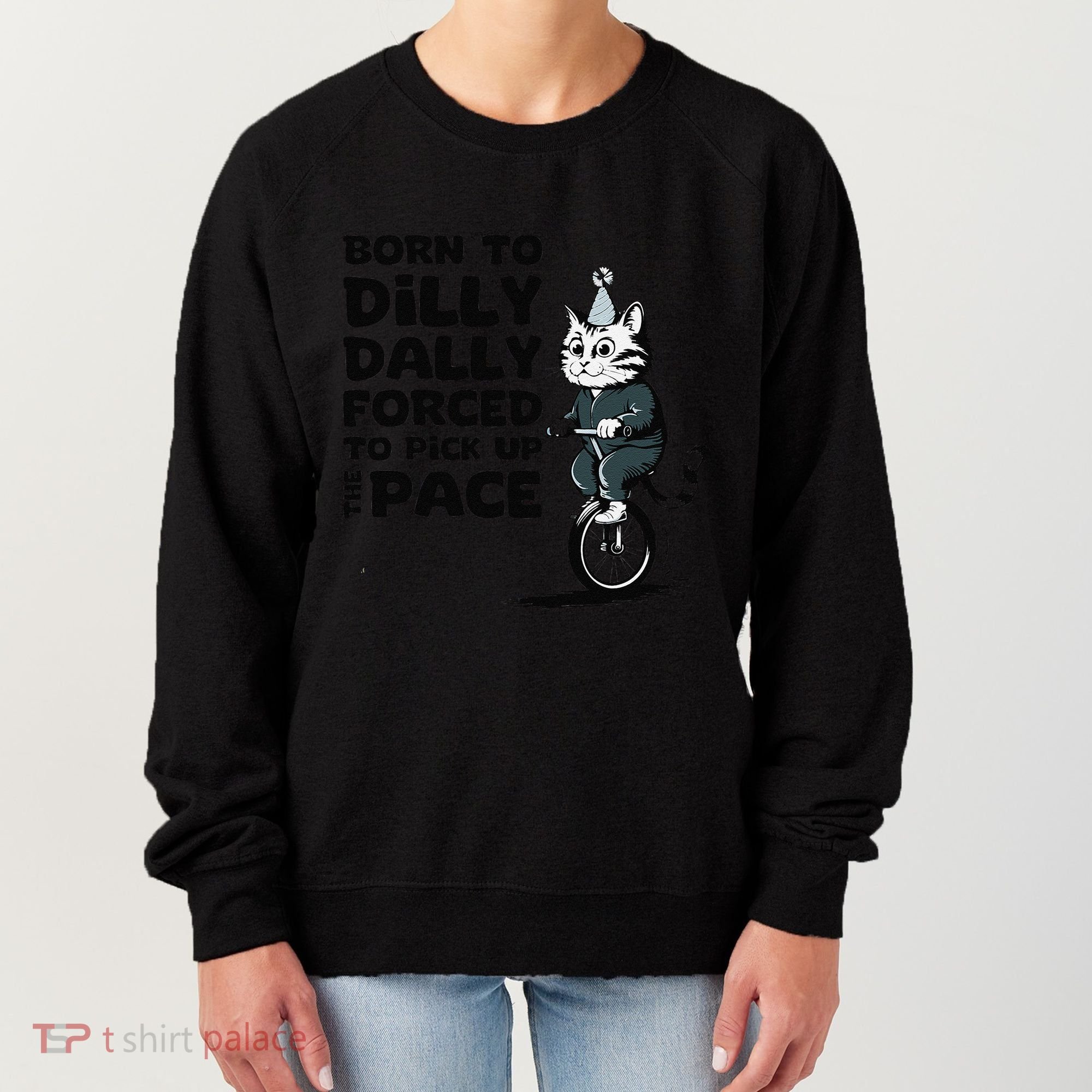 Born To Dilly Dally Forced To Pick Up The Pace Funny Cat Women's Sweatshirt