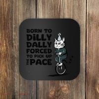 Born To Dilly Dally Forced To Pick Up The Pace Funny Cat Coaster thumb 0