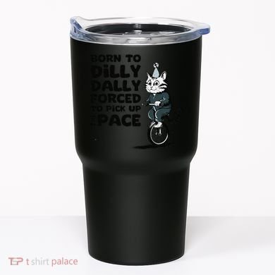 Born To Dilly Dally Forced To Pick Up The Pace Funny Cat Tumbler