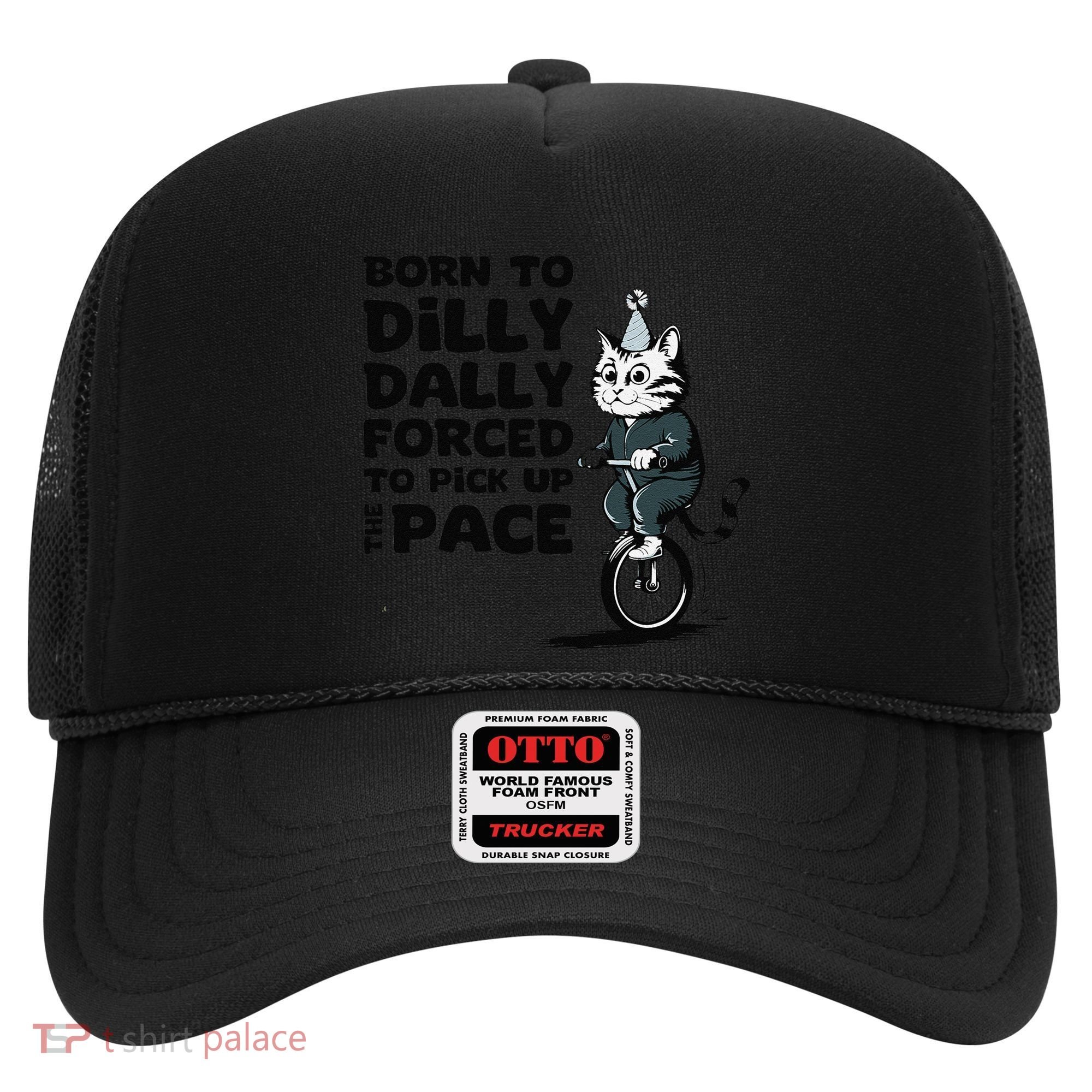 Born To Dilly Dally Forced To Pick Up The Pace Funny Cat Hat
