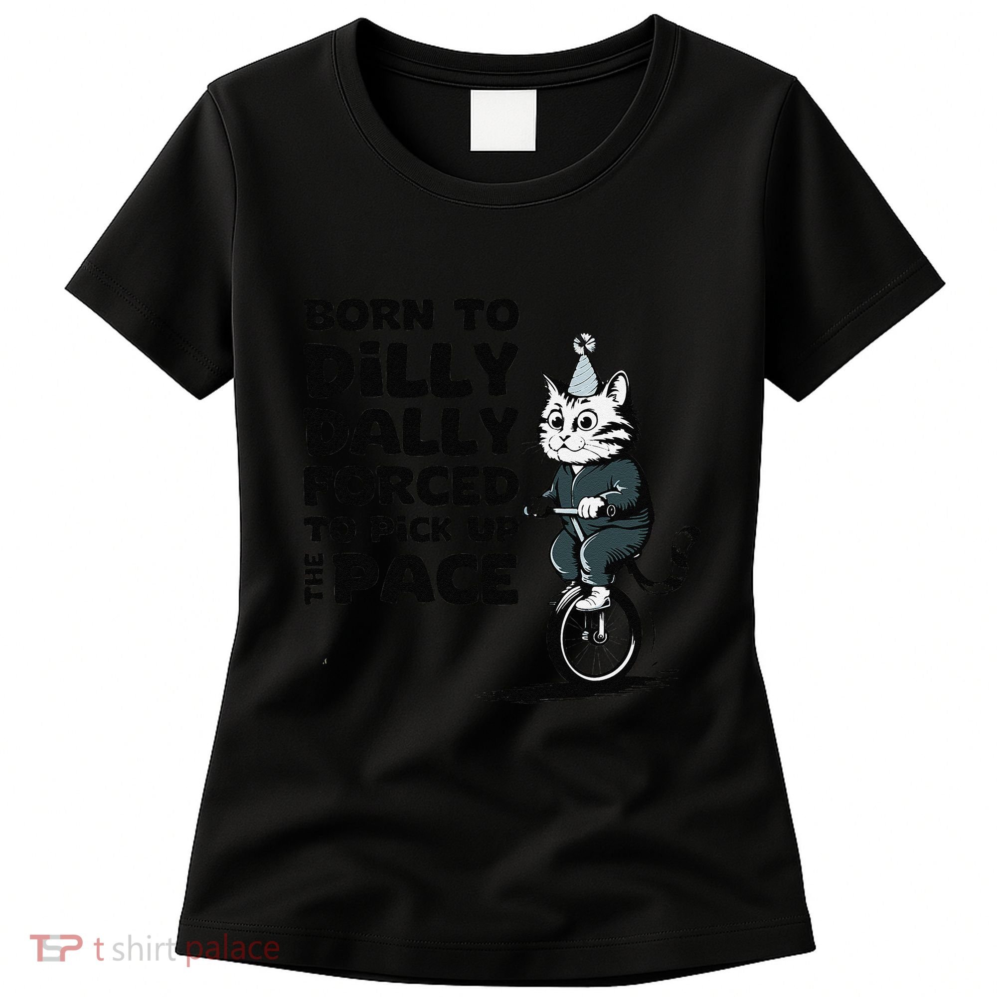 Born To Dilly Dally Forced To Pick Up The Pace Funny Cat Women's T-Shirt