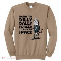 Born To Dilly Dally Forced To Pick Up The Pace Funny Cat Sweatshirt thumb 0