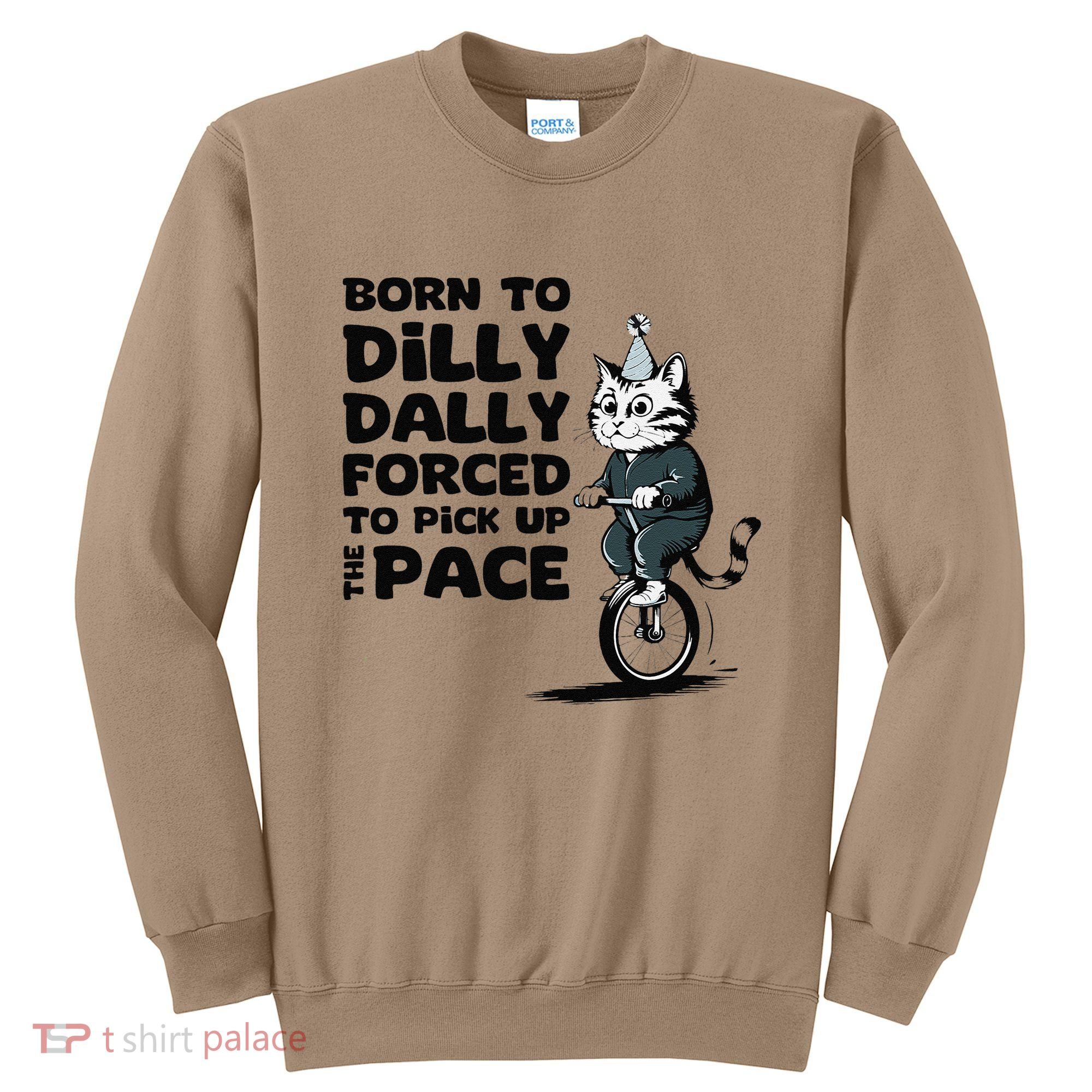 Born To Dilly Dally Forced To Pick Up The Pace Funny Cat Sweatshirt