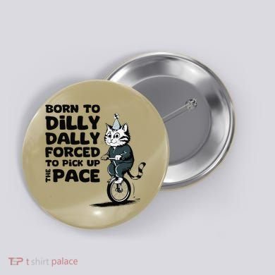 Born To Dilly Dally Forced To Pick Up The Pace Funny Cat Button