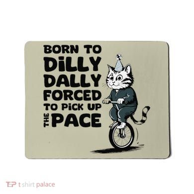 Born To Dilly Dally Forced To Pick Up The Pace Funny Cat Mousepad