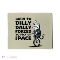 Born To Dilly Dally Forced To Pick Up The Pace Funny Cat Mousepad thumb 0