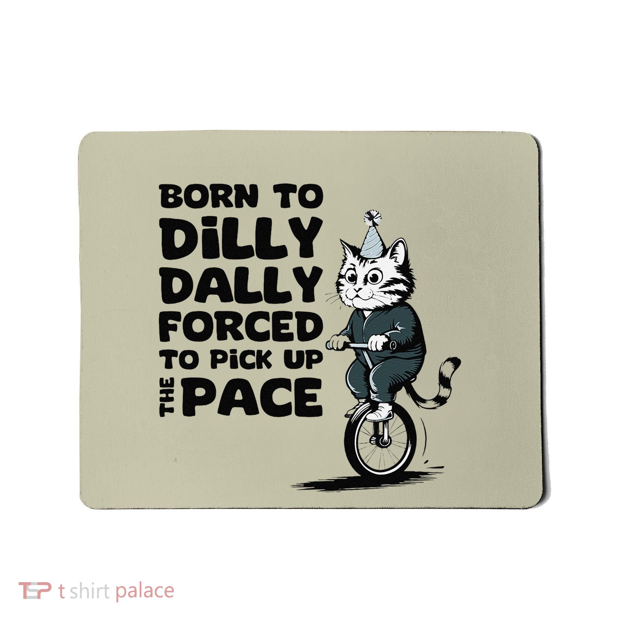 Born To Dilly Dally Forced To Pick Up The Pace Funny Cat Mousepad