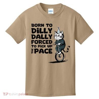 Born To Dilly Dally Forced To Pick Up The Pace Funny Cat Kids T-Shirt