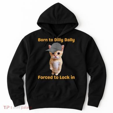 Born To Dilly Dally Forced To Lock In Cat Hoodie