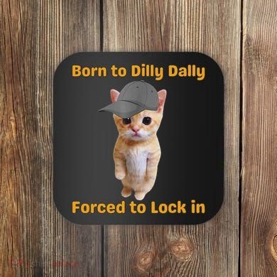 Born To Dilly Dally Forced To Lock In Cat Coaster