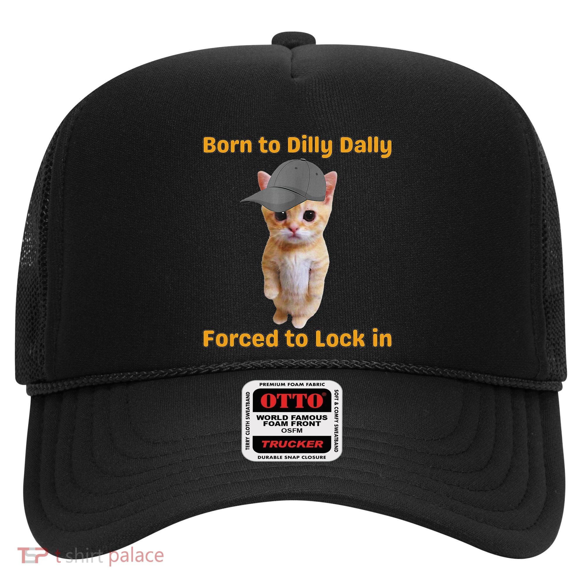 Born To Dilly Dally Forced To Lock In Cat Hat