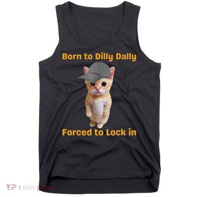 Born To Dilly Dally Forced To Lock In Cat Tank Top