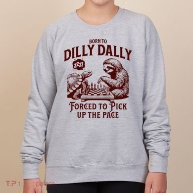 Born To Dilly Dally Forced To Pick Up The Pace Sloth Snail Women's Sweatshirt