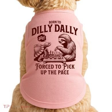 Born To Dilly Dally Forced To Pick Up The Pace Sloth Snail Doggie Tank