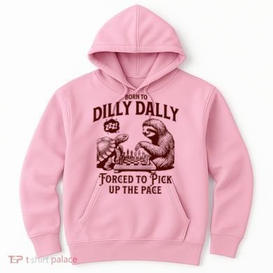 Born To Dilly Dally Forced To Pick Up The Pace Sloth Snail Hoodie