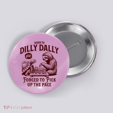 Born To Dilly Dally Forced To Pick Up The Pace Sloth Snail Button