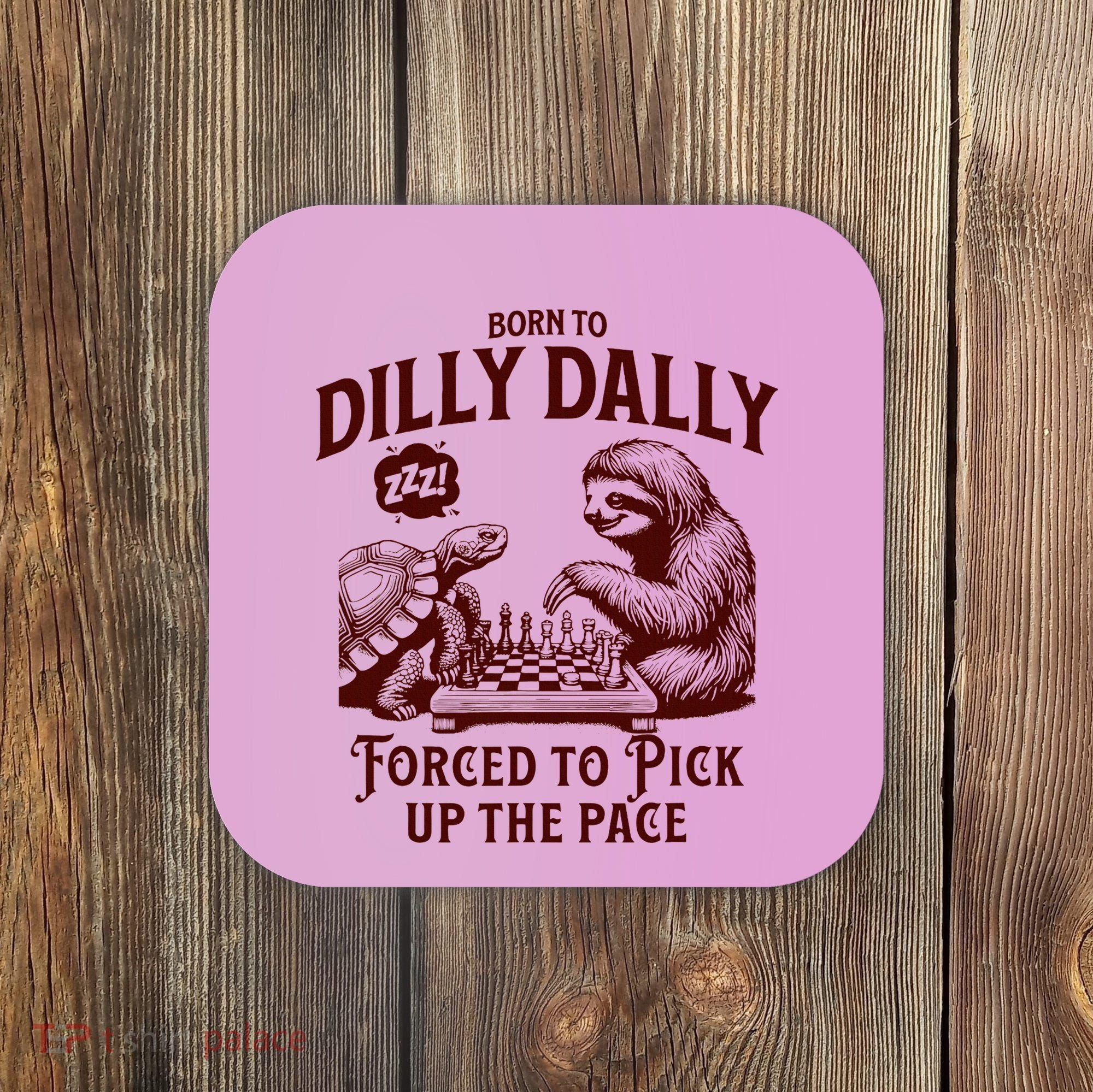 Born To Dilly Dally Forced To Pick Up The Pace Sloth Snail Coaster