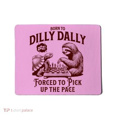 Born To Dilly Dally Forced To Pick Up The Pace Sloth Snail Mousepad