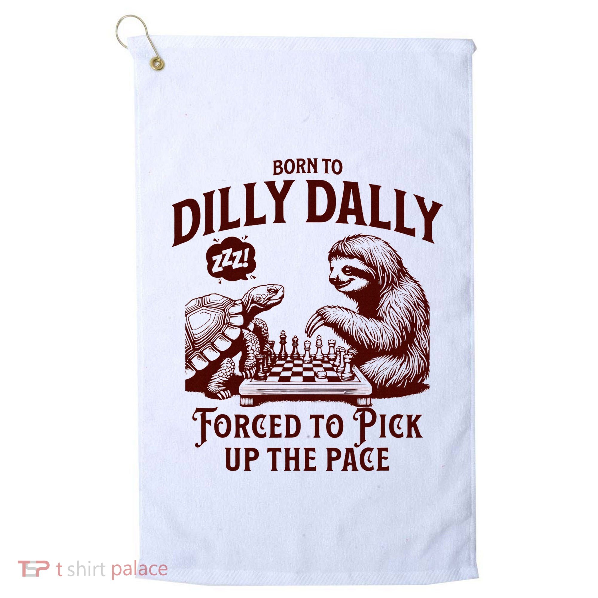 Born To Dilly Dally Forced To Pick Up The Pace Sloth Snail Golf Towel