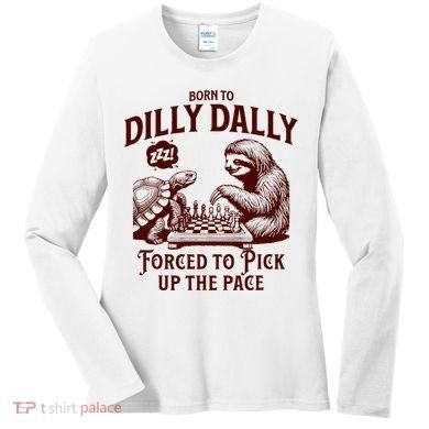 Born To Dilly Dally Forced To Pick Up The Pace Sloth Snail Women's Long Sleeve Shirt
