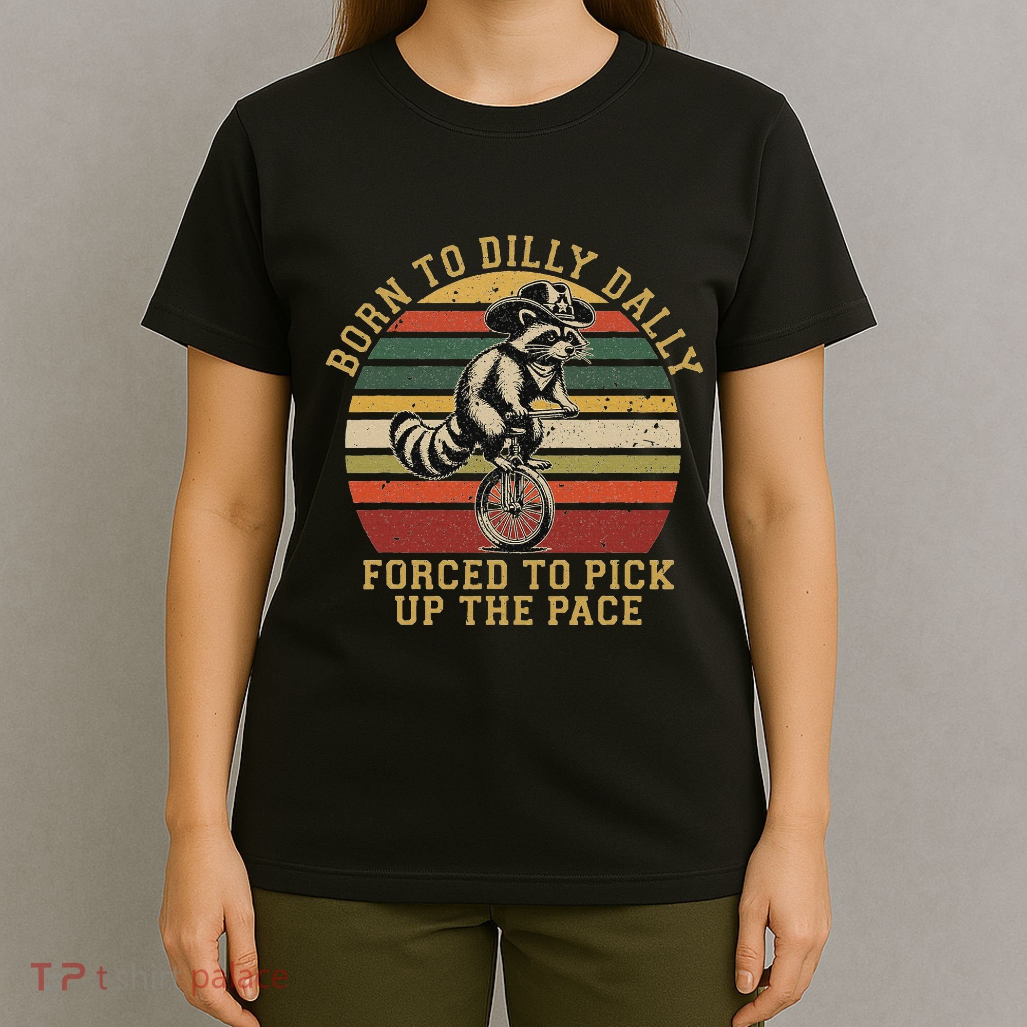 Born To Dilly Dally Forced To Pick Up The Pace Born To Dilly T-Shirt