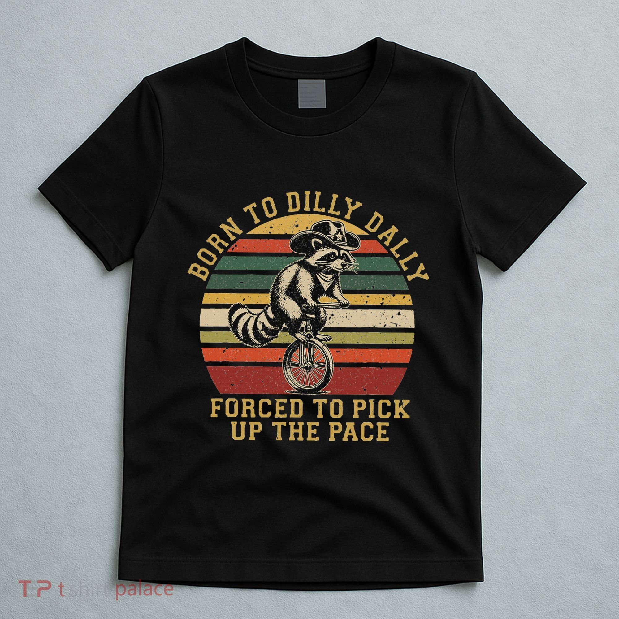 Born To Dilly Dally Forced To Pick Up The Pace Born To Dilly T-Shirt