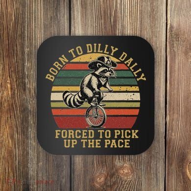 Born To Dilly Dally Forced To Pick Up The Pace Born To Dilly Coaster