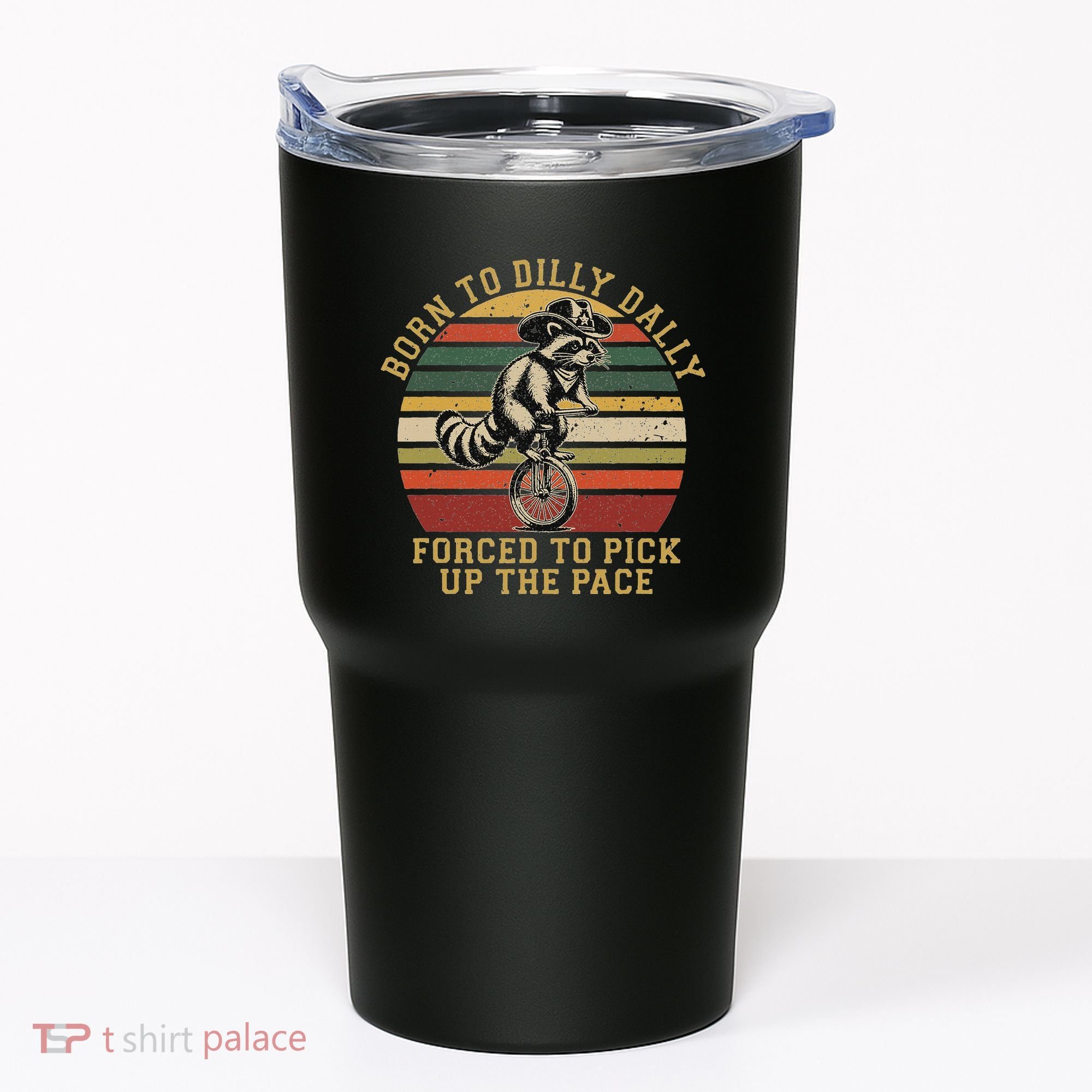 Born To Dilly Dally Forced To Pick Up The Pace Born To Dilly Tumbler
