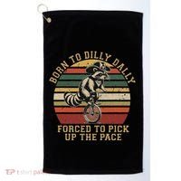Born To Dilly Dally Forced To Pick Up The Pace Born To Dilly Golf Towel thumb 0