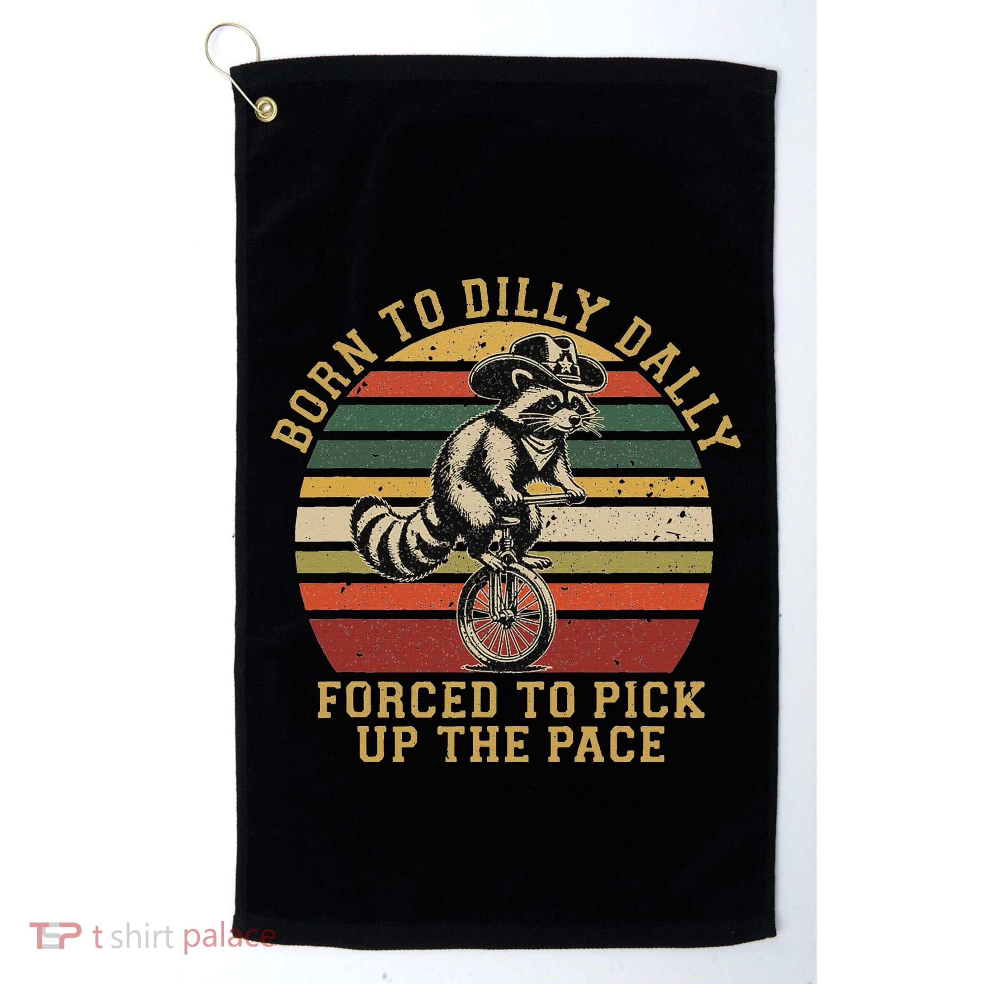 Born To Dilly Dally Forced To Pick Up The Pace Born To Dilly Golf Towel