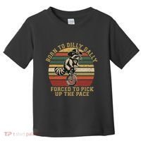 Born To Dilly Dally Forced To Pick Up The Pace Born To Dilly Toddler T-Shirt thumb 0
