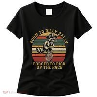 Born To Dilly Dally Forced To Pick Up The Pace Born To Dilly Women's T-Shirt thumb 0