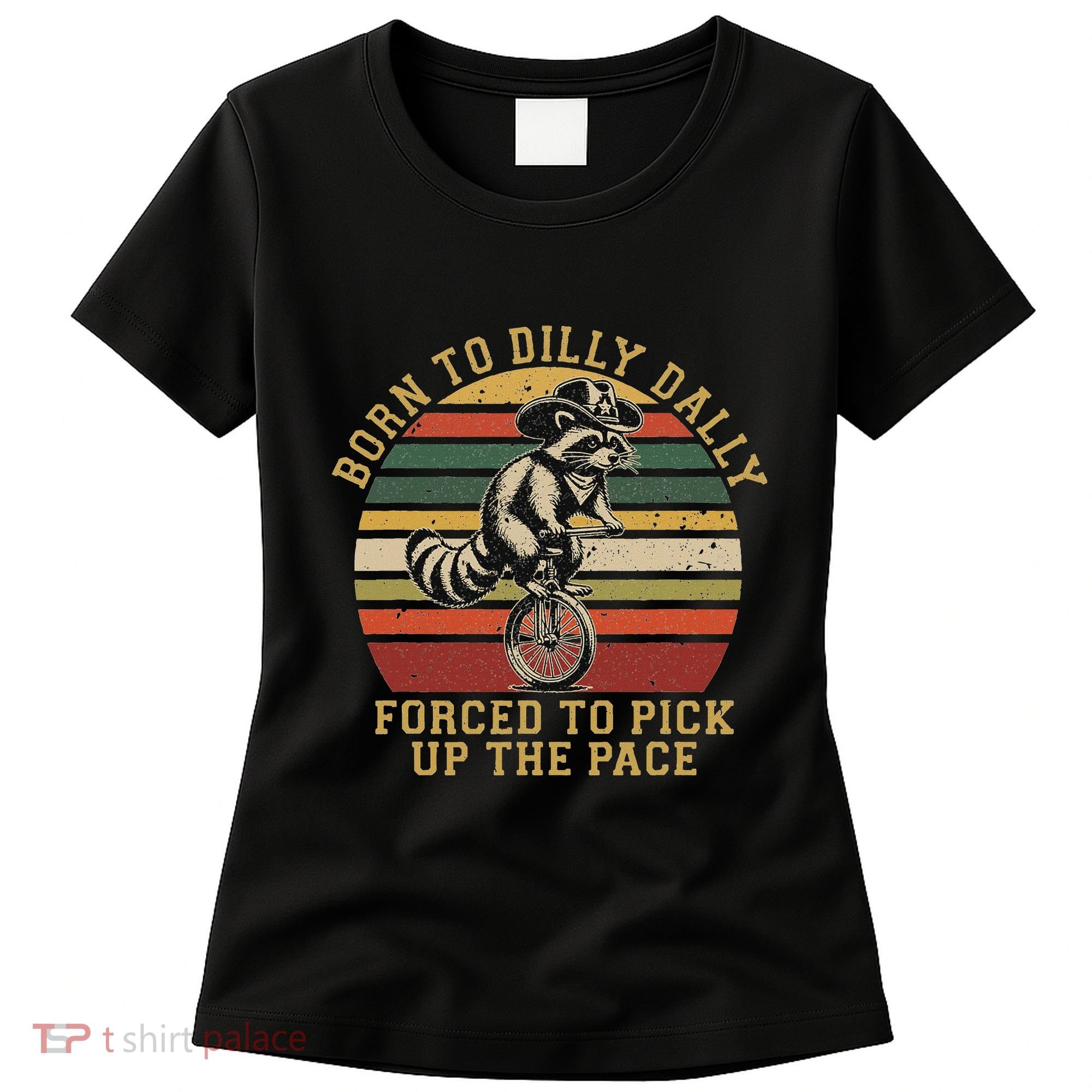 Born To Dilly Dally Forced To Pick Up The Pace Born To Dilly Women's T-Shirt