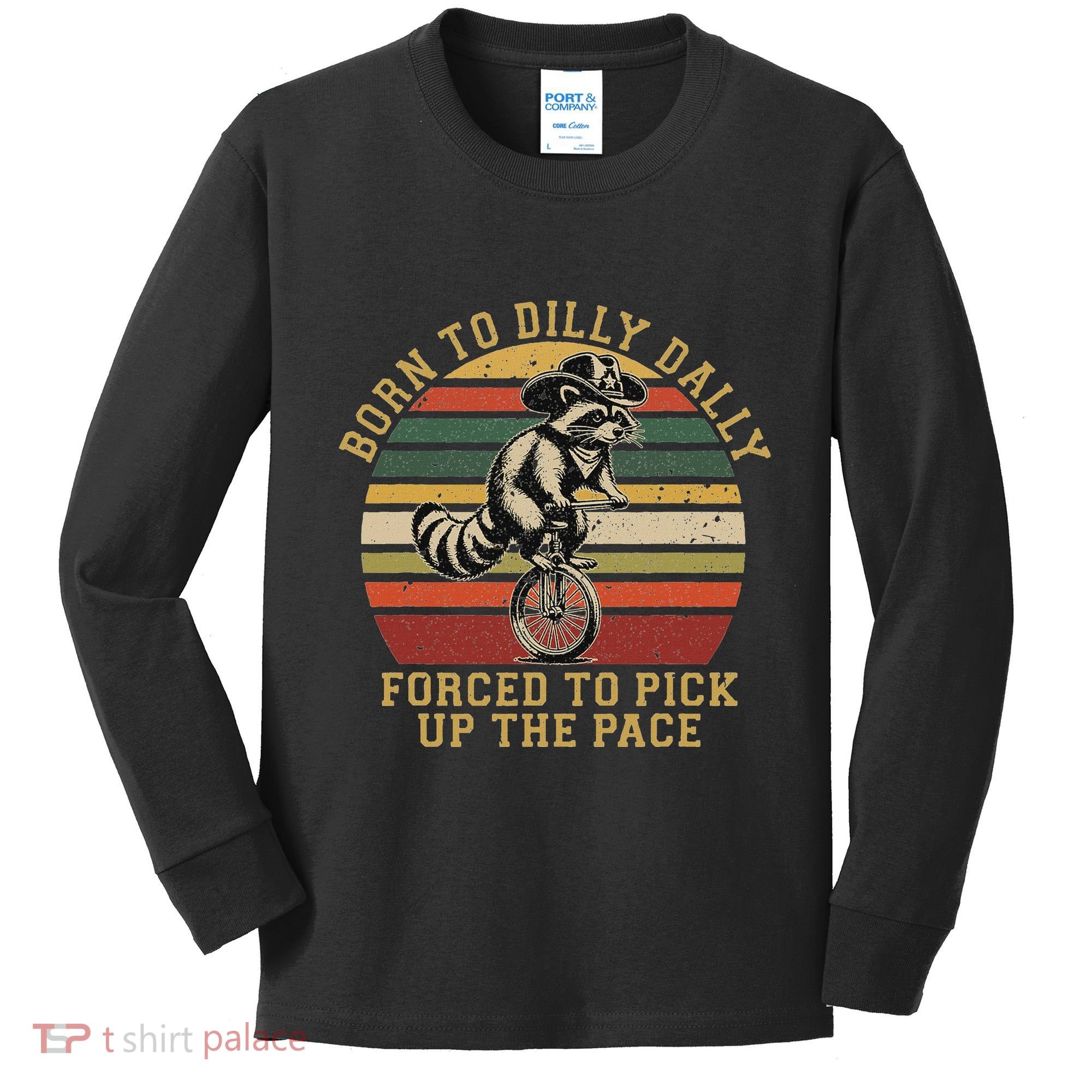 Born To Dilly Dally Forced To Pick Up The Pace Born To Dilly Kids Long Sleeve Shirt