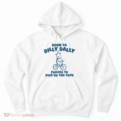 Born To Dilly Dally Hoodie