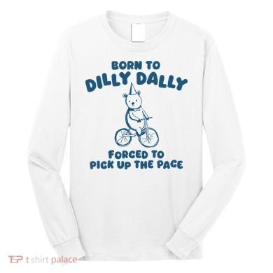 Born To Dilly Dally Long Sleeve Shirt