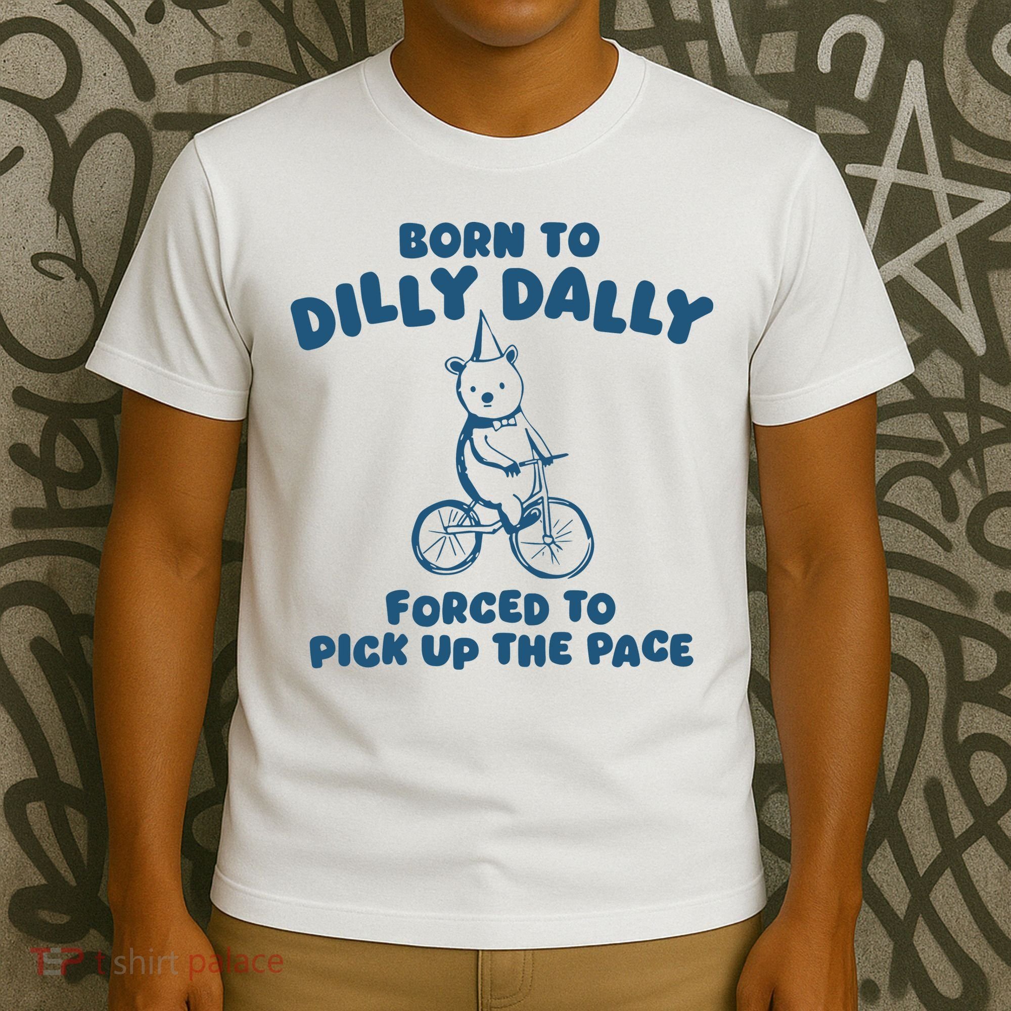 Born To Dilly Dally T-Shirt