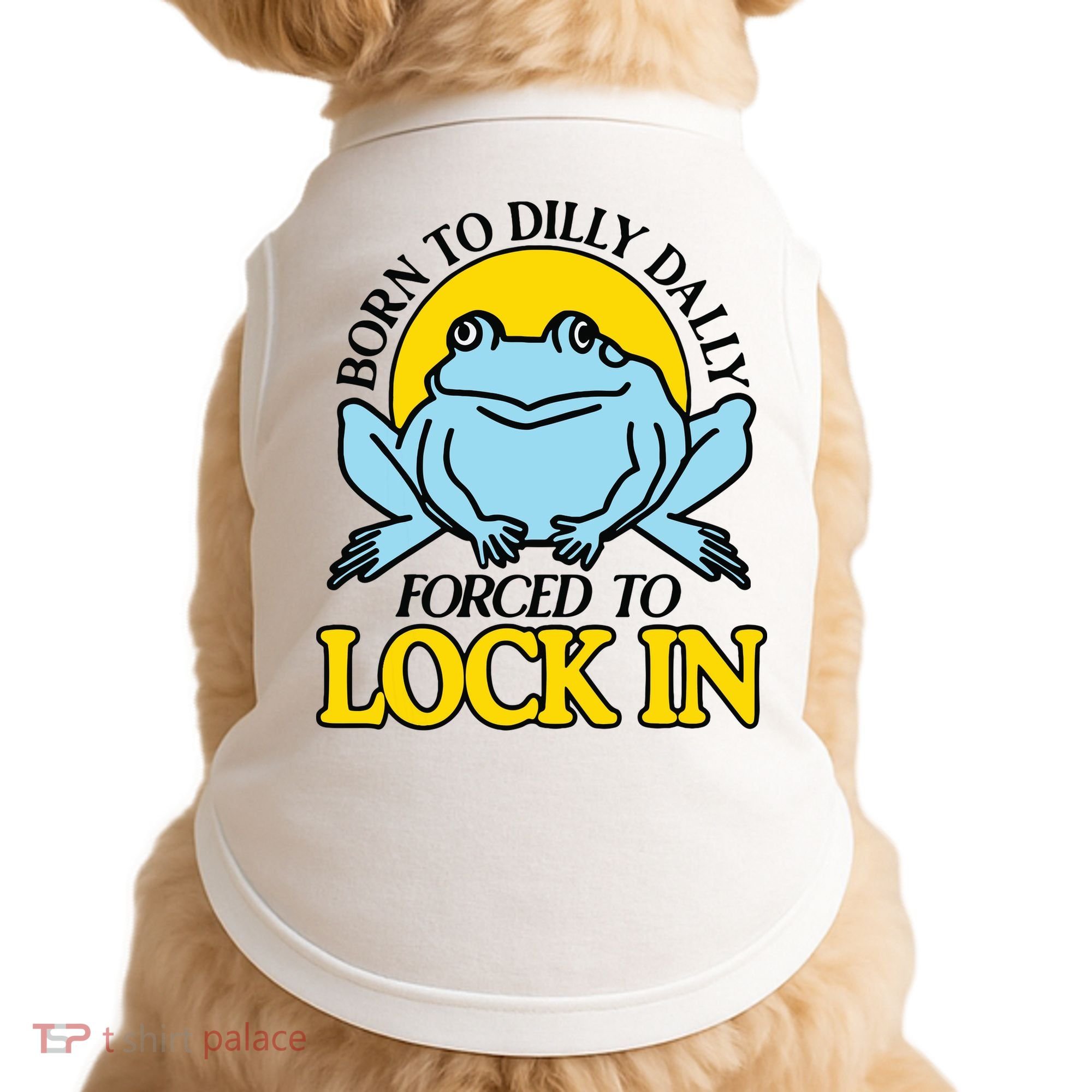 Born To Dilly Dally Forced To Lock In Frog Doggie Tank