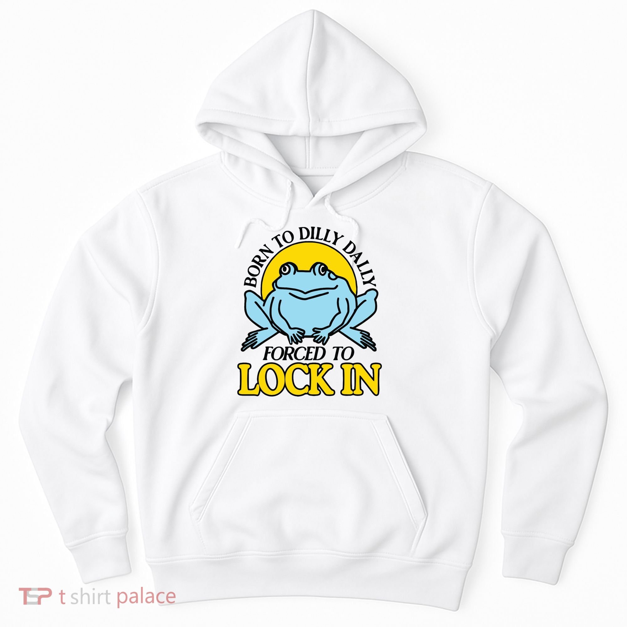 Born To Dilly Dally Forced To Lock In Frog Hoodie
