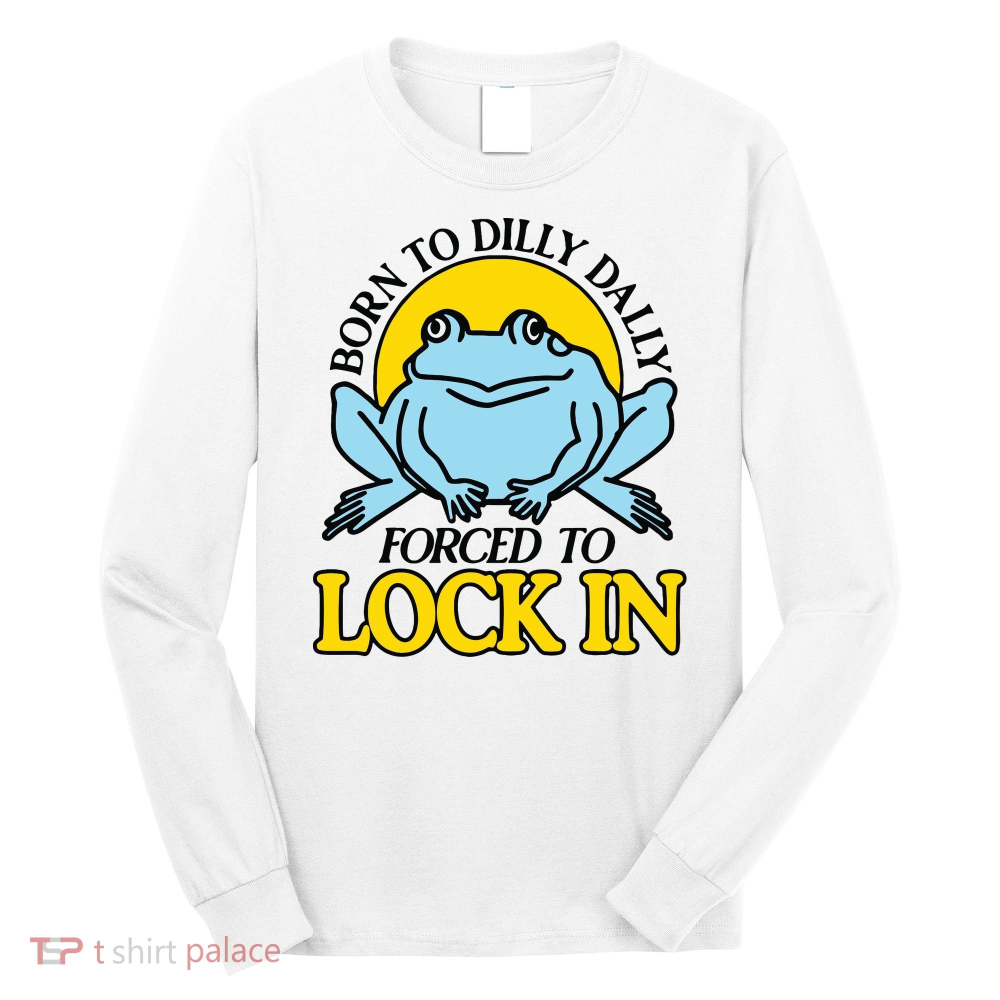 Born To Dilly Dally Forced To Lock In Frog Long Sleeve Shirt