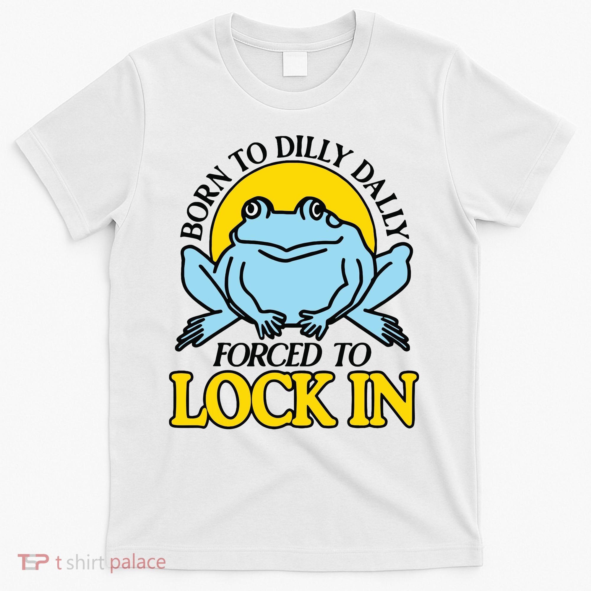 Born To Dilly Dally Forced To Lock In Frog T-Shirt